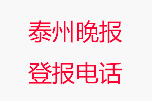 泰州晚报登报电话_泰州晚报登报联系电话