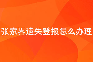  张家界遗失登报怎么办理找我要登报网