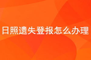 日照遗失登报怎么办理找我要登报网