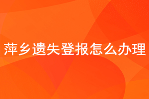 萍乡遗失登报怎么办理找我要登报网