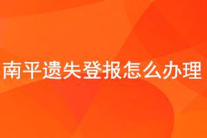 南平遗失登报怎么办理找我要登报网