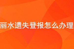 丽水遗失登报怎么办理找我要登报网