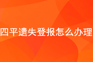 四平遗失登报怎么办理找我要登报网