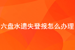 六盘水遗失登报怎么办理找我要登报网