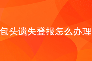 包头遗失登报怎么办理找我要登报网