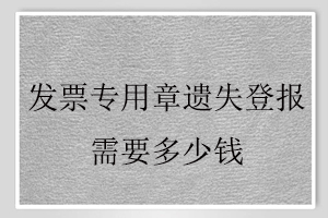 发票专用章遗失登报需要多少钱找我要登报网