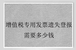 增值税专用发票遗失登报需要多少钱找我要登报网