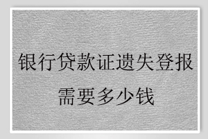 银行贷款证遗失登报需要多少钱找我要登报网