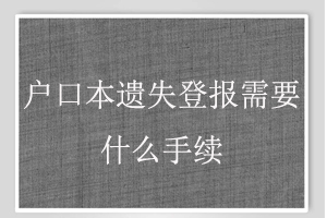 户口本遗失登报需要什么手续找我要登报网