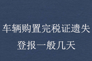 车辆购置完税证遗失登报一般几天找我要登报网