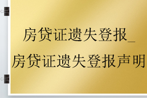 房贷证遗失登报_房贷证遗失登报声明找我要登报网