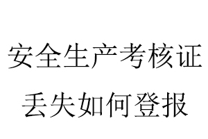 安全生产考核证丢失如何登报找我要登报网