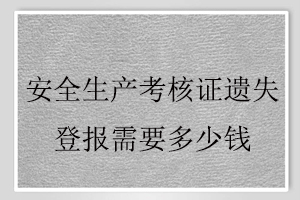 安全生产考核证遗失登报需要多少钱找我要登报网