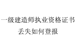 一级建造师执业资格证书丢失如何登报找我要登报网