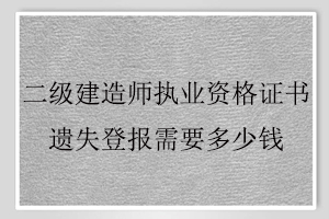 二级建造师执业资格证书遗失登报需要多少钱找我要登报网