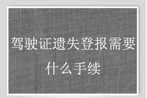 驾驶证遗失登报需要什么手续找我要登报网