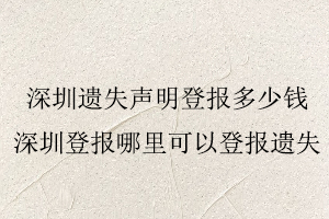 深圳遗失声明登报多少钱，深圳登报哪里可以登报遗失找我要登报网