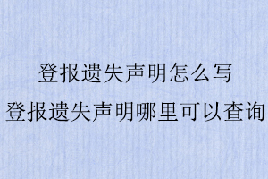 登报遗失声明怎么写，登报遗失声明哪里可以查询找我要登报网