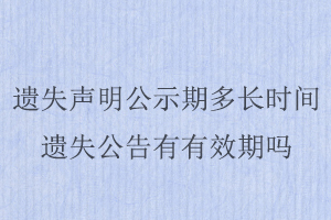 遗失声明公示期多长时间，遗失公告有有效期吗找我要登报网