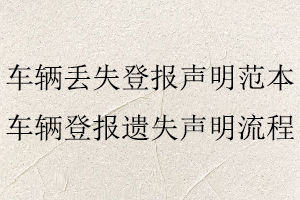 车辆丢失登报声明范本，车辆登报遗失声明流程找我要登报网