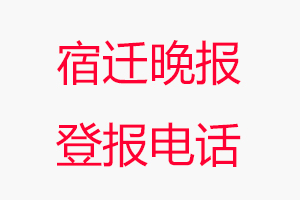 宿迁晚报登报电话，宿迁晚报登报联系电话找我要登报网