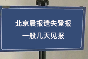 北京晨报遗失登报一般几天见报找我要登报网