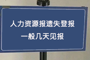 人力资源报遗失登报一般几天见报找我要登报网