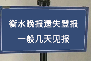 衡水晚报遗失登报一般几天见报找我要登报网