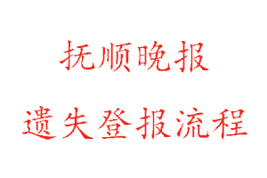 抚顺晚报遗失登报流程找我要登报网