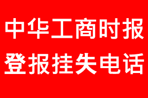 中华工商时报登报挂失，中华工商时报登报挂失电话找我要登报网