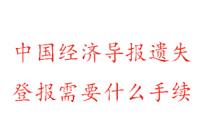 中国经济导报遗失登报需要什么手续找我要登报网