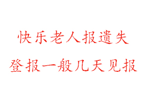 快乐老人报遗失登报一般几天见报找我要登报网