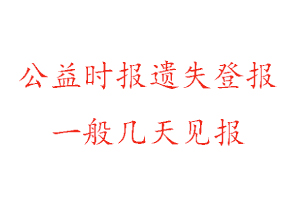 公益时报遗失登报一般几天见报找我要登报网