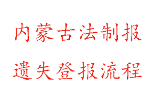 内蒙古法制报遗失登报流程找我要登报网