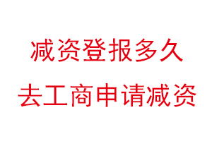 减资登报多久去工商申请减资找我要登报网