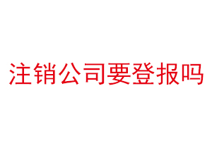 注销公司要登报吗找我要登报网