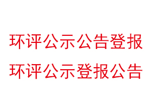 环评公示公告登报，环评公示登报公告找我要登报网