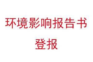 环境影响报告书登报找我要登报网