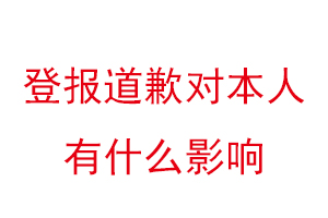 登报道歉对本人有什么影响找我要登报网