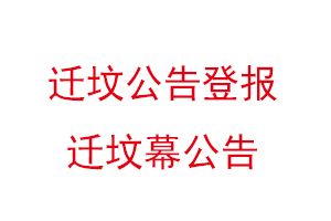 迁坟公告登报，迁坟幕公告找我要登报网