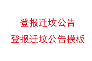 登报迁坟公告，登报迁坟公告模板找我要登报网