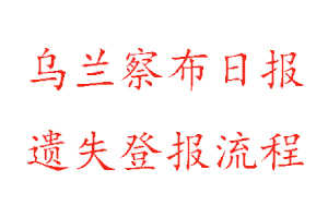 乌兰察布日报遗失登报流程找我要登报网