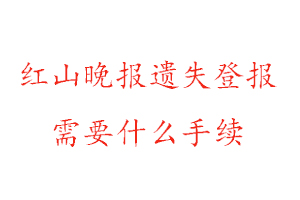 红山晚报遗失登报需要什么手续找我要登报网