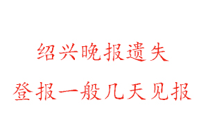 绍兴晚报遗失登报一般几天见报找我要登报网