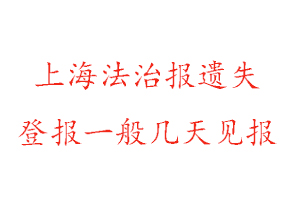 上海法治报遗失登报一般几天见报找我要登报网