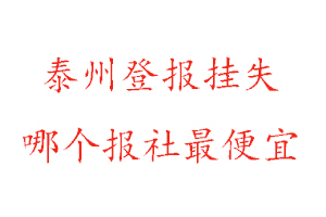 泰州登报挂失，泰州登报挂失哪个报社最便宜找我要登报网