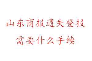 山东商报遗失登报需要什么手续找我要登报网