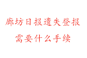 廊坊日报遗失登报需要什么手续找我要登报网