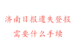 济南日报遗失登报需要什么手续找我要登报网