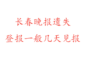 长春晚报遗失登报一般几天见报找我要登报网